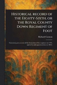 bokomslag Historical Record of the Eighty-Sixth, or the Royal County Down Regiment of Foot
