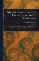 bokomslag Old Paths, or the Talmud Tested by Scripture