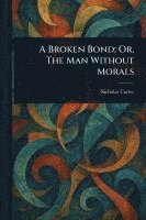 bokomslag A Broken Bond; Or, The Man Without Morals