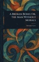 bokomslag A Broken Bond; Or, The Man Without Morals