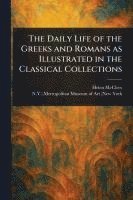 bokomslag The Daily Life of the Greeks and Romans as Illustrated in the Classical Collections