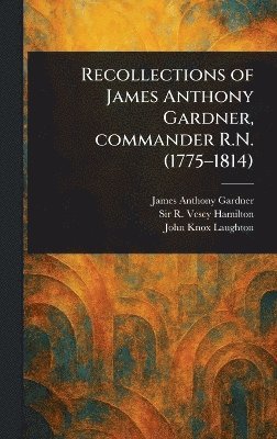 James Anthony Gardner, R Vesey (Richard Vesey) Hamilton, John Knox Laughton - Recollections of James Anthony Gardner, Commander R.N. (1775-1814), Inbunden