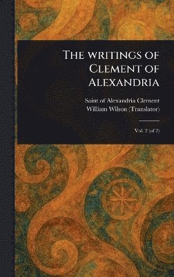 Of Alexandria Saint Clement, William Wilson - Writings of Clement of Alexandria, Inbunden