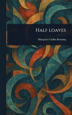 Margaret Culkin Banning - Half Loaves, Inbunden