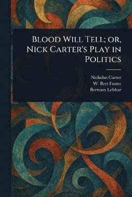bokomslag Blood Will Tell; or, Nick Carter's Play in Politics