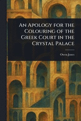 Owen Jones - Apology for the Colouring of the Greek Court in the Crystal Palace, Häftad