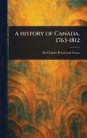 bokomslag A History of Canada, 1763-1812