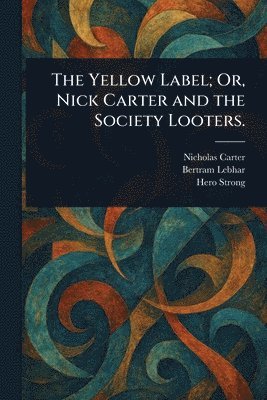 bokomslag Yellow Label; Or, Nick Carter and the Society Looters.