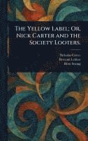 bokomslag Yellow Label; Or, Nick Carter and the Society Looters.
