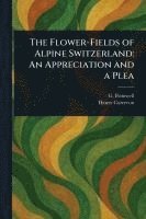 The Flower-Fields of Alpine Switzerland: An Appreciation and a Plea 1