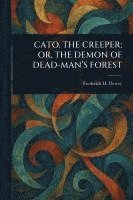 bokomslag Cato, the Creeper; Or, the Demon of Dead-Man's Forest
