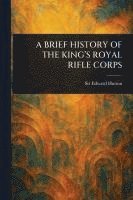 bokomslag Brief History of the King's Royal Rifle Corps
