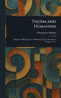 Arthur James Balfour - Theism and Humanism, Inbunden