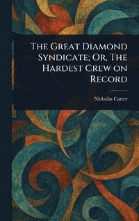 bokomslag Great Diamond Syndicate; Or, The Hardest Crew on Record