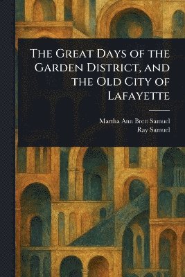 Martha Ann Brett Samuel, Ray Samuel - Great Days of the Garden District, and the Old City of Lafayette, Häftad