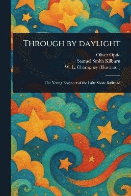 Oliver Optic, Samuel Smith Kilburn, W L Champney - Through by Daylight, Häftad