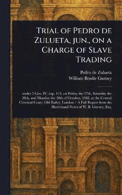 Pedro De Zulueta, William Brodie Gurney - Trial of Pedro De Zulueta, Jun., on a Charge of Slave Trading, Inbunden