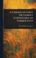 bokomslag A Garden of Girls; Or, Famous Schoolgirls of Former Days