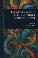 bokomslag The Attack on the Mill, and Other Sketches of War