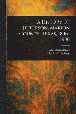History of Jefferson, Marion County, Texas, 1836-1936 1