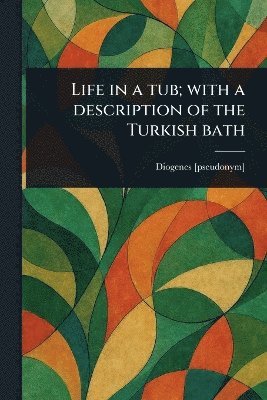 Diogenes [Pseudonym], Diogenes [pseudonym] - Life in a Tub; With a Description of the Turkish Bath, Häftad