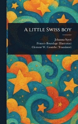 Johanna Spyri, Frances Brundage, Clement W Coumbe - Little Swiss Boy, Inbunden