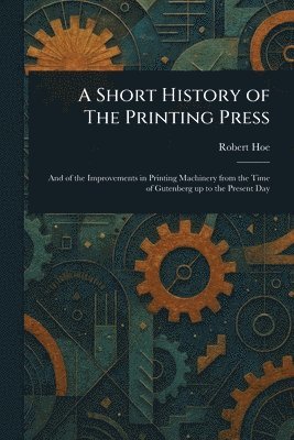Robert Hoe - Short History of The Printing Press, Häftad