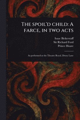 Isaac Bickerstaff, Richard Ford, Prince Hoare - Spoil'd Child, Häftad
