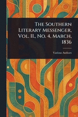 bokomslag Southern Literary Messenger, Vol. II., No. 4, March, 1836