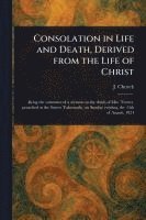 bokomslag Consolation in Life and Death, Derived From the Life of Christ