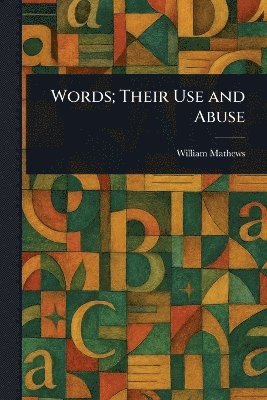 William Mathews - Words; Their Use and Abuse, Häftad