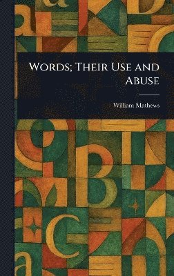 William Mathews - Words; Their Use and Abuse, Inbunden