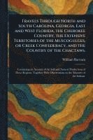 bokomslag Travels Through North and South Carolina, Georgia, East and West Florida, the Cherokee Country, the Extensive Territories of the Muscogulges, or Creek Confederacy, and the Country of the Chactaws.