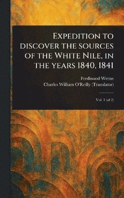 Ferdinand Werne, Charles William O'Reilly - Expedition to Discover the Sources of the White Nile, in the Years 1840, 1841, Inbunden