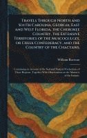 bokomslag Travels Through North and South Carolina, Georgia, East and West Florida, the Cherokee Country, the Extensive Territories of the Muscogulges, or Creek Confederacy, and the Country of the Chactaws.