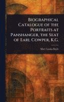 bokomslag Biographical Catalogue of the Portraits at Panshanger, the Seat of Earl Cowper, K.G.