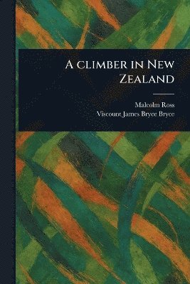 Malcolm Ross, James Bryce Viscount Bryce - Climber in New Zealand, Häftad