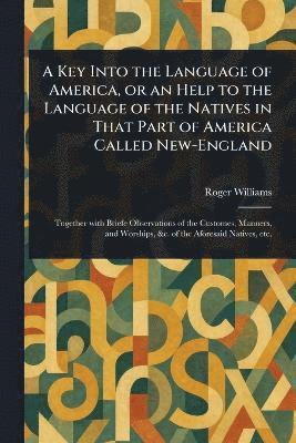 Roger Williams - Key Into the Language of America, or an Help to the Language of the Natives in That Part of America Called New-England, Häftad