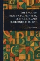 bokomslag The English Provincial Printers, Stationers and Bookbinders to 1557