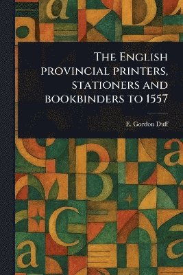 bokomslag English Provincial Printers, Stationers and Bookbinders to 1557