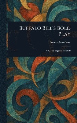 Prentiss Ingraham - Buffalo Bill's Bold Play, Inbunden