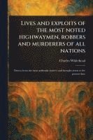 bokomslag Lives and Exploits of the Most Noted Highwaymen, Robbers and Murderers of All Nations