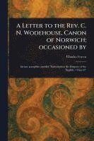 bokomslag A Letter to the Rev. C. N. Wodehouse, Canon of Norwich; Occasioned By