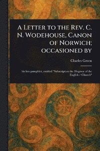 bokomslag Letter to the Rev. C. N. Wodehouse, Canon of Norwich; Occasioned By