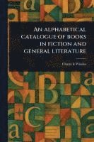 bokomslag Alphabetical Catalogue of Books in Fiction and General Literature