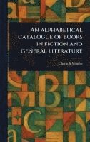 bokomslag Alphabetical Catalogue of Books in Fiction and General Literature