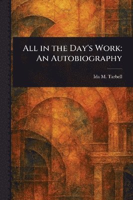 Ida M (Ida Minerva) Tarbell - All in the Day's Work, Häftad