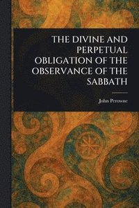 bokomslag Divine and Perpetual Obligation of the Observance of the Sabbath