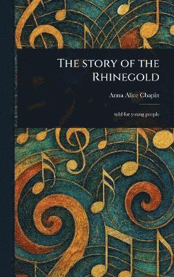 Anna Alice Chapin - Story of the Rhinegold, Inbunden