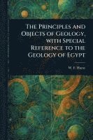bokomslag Principles and Objects of Geology, With Special Reference to the Geology of Egypt